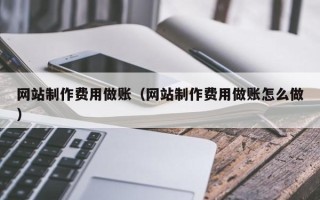 黄山网站制作费用做账（网站制作费用做账怎么做）